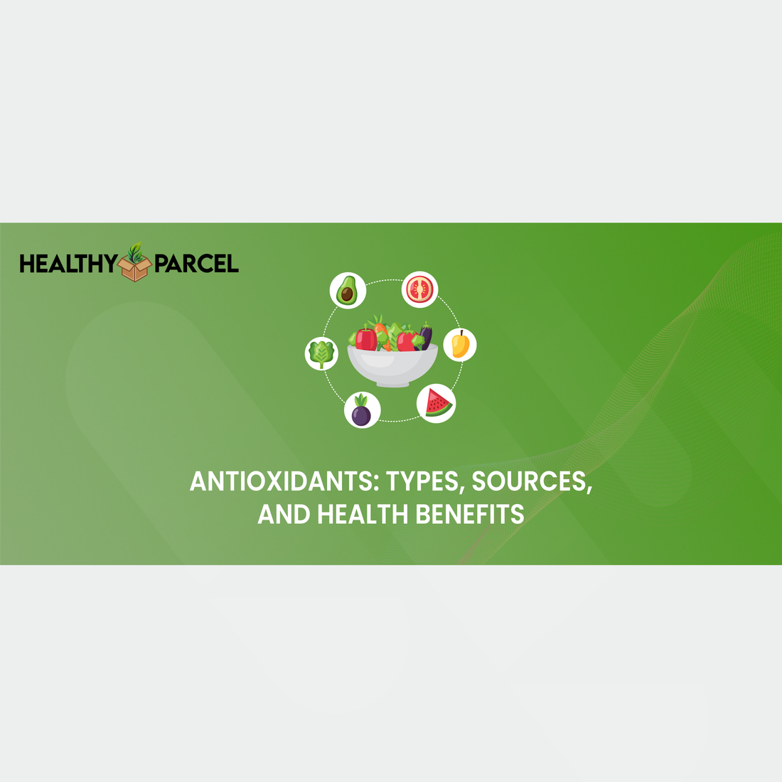 Antioxidants: Types, Sources, and Health Benefits