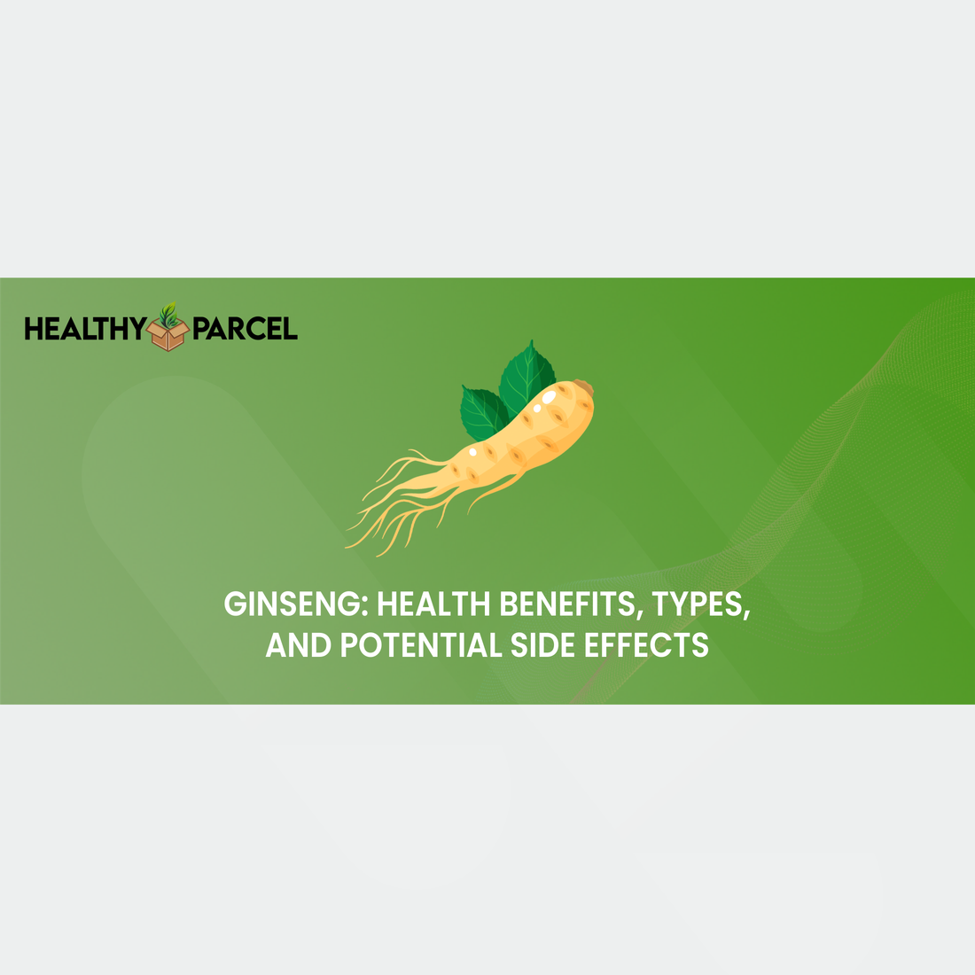Ginseng Health Benefits, Types, and Potential Side Effects