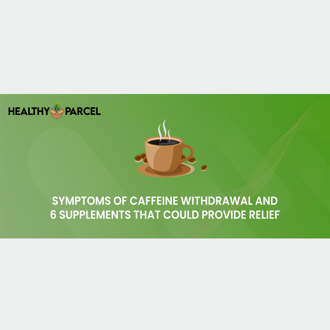 Symptoms of Caffeine Withdrawal and 6 Supplements That Could Provide Relief