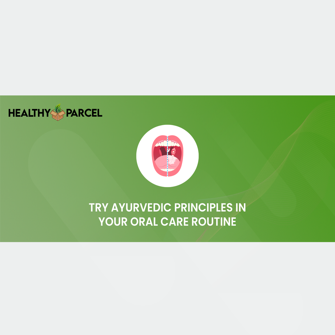 Try Ayurvedic Principles in Your Oral Care Routine